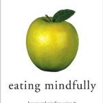Eating Mindfully: How to End Mindless Eating and Enjoy a Balanced Relationship with Food